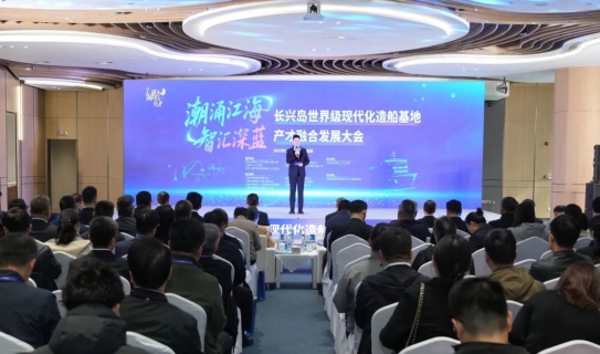 聚力产才融合，驱动海洋新质生产力发展！长兴岛世界级现代化造船基地产才融合发展大会举行
